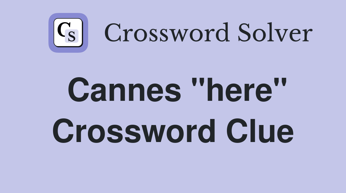 Cannes "here" Crossword Clue