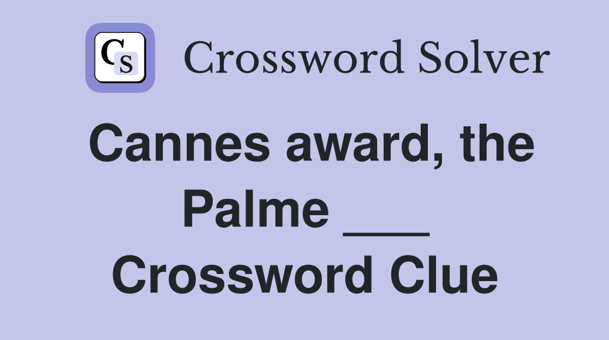 Cannes award, the Palme ___ Crossword Clue