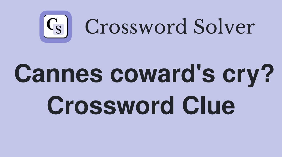 Cannes coward's cry? Crossword Clue