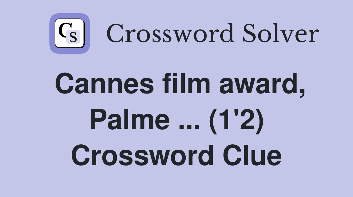 Cannes film award, Palme ... (1'2) Crossword Clue