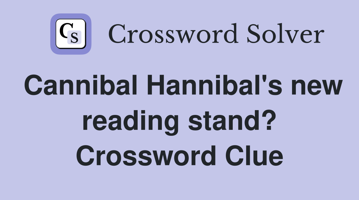 Cannibal Hannibal's new reading stand? Crossword Clue