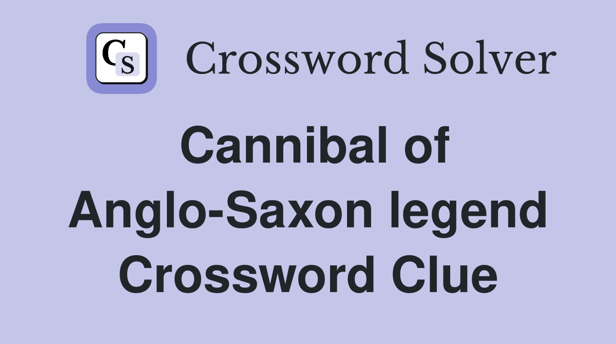 Cannibal of Anglo-Saxon legend Crossword Clue