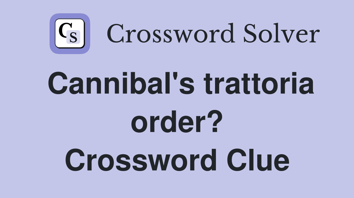 Cannibal's trattoria order? Crossword Clue