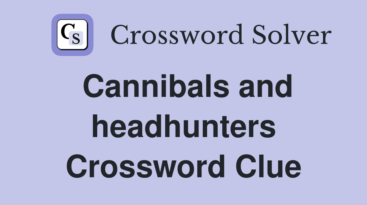 Cannibals and headhunters Crossword Clue