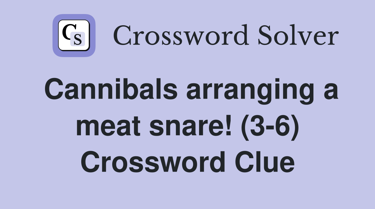 Cannibals arranging a meat snare! (3-6) Crossword Clue