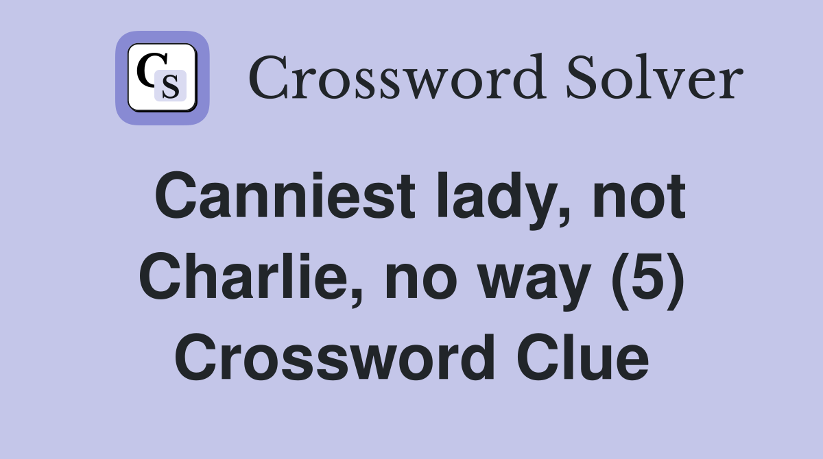 Canniest lady, not Charlie, no way (5) Crossword Clue