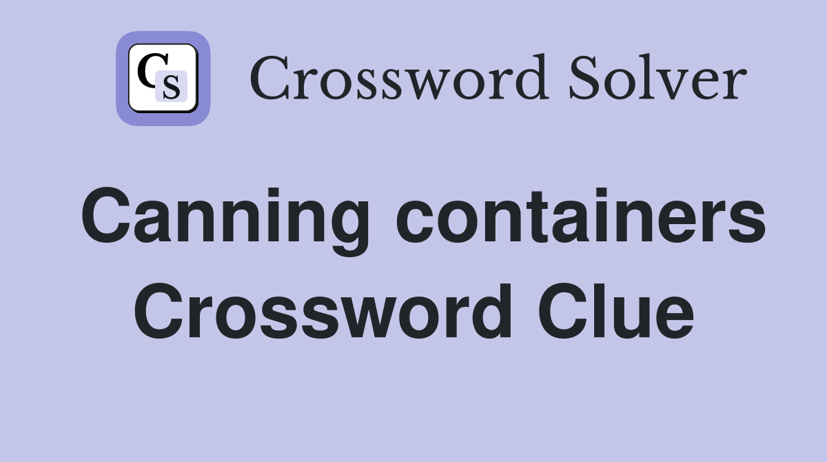 Canning containers Crossword Clue