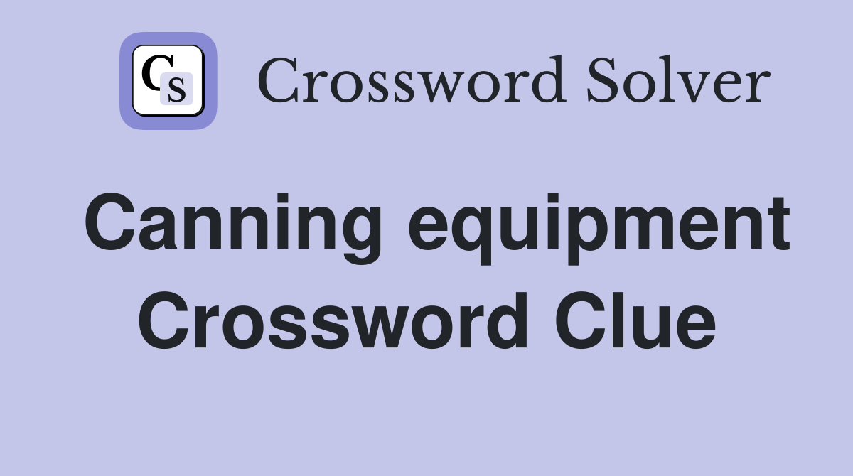 Canning equipment Crossword Clue