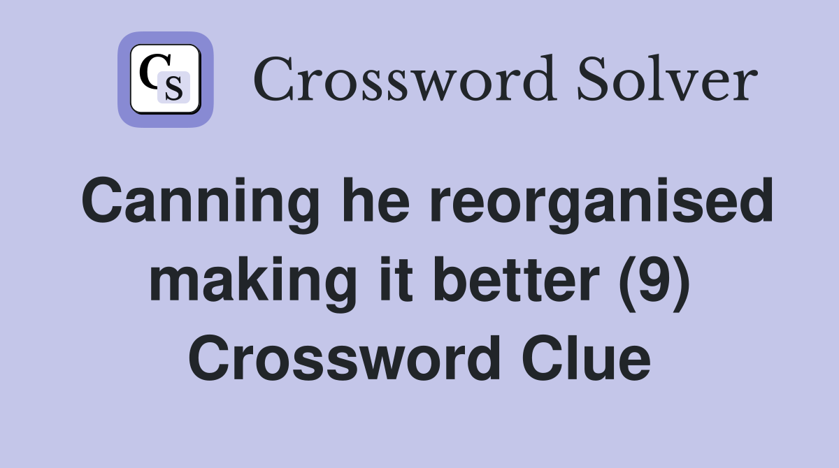 Canning he reorganised making it better (9) Crossword Clue