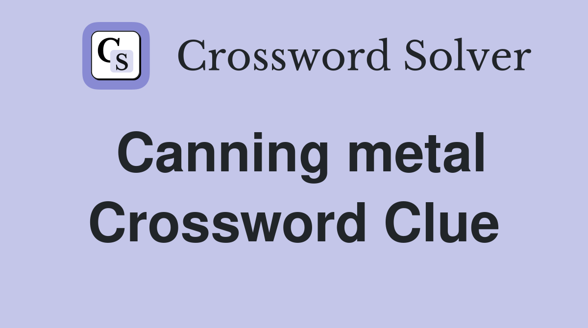 Canning metal Crossword Clue