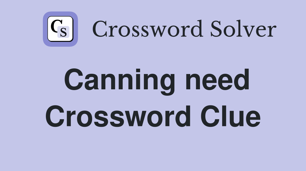 Canning need Crossword Clue