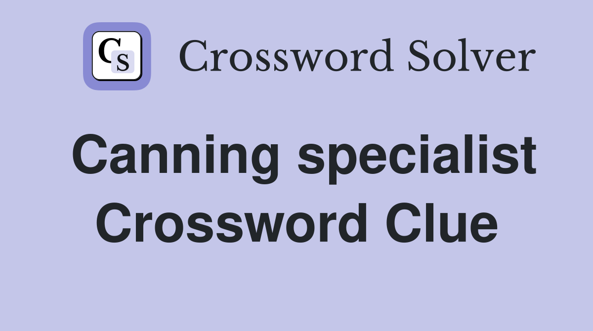 Canning specialist Crossword Clue