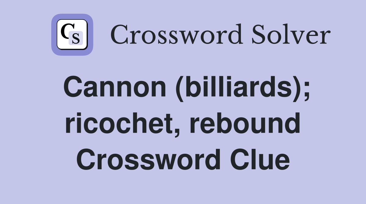 Cannon (billiards); ricochet, rebound Crossword Clue
