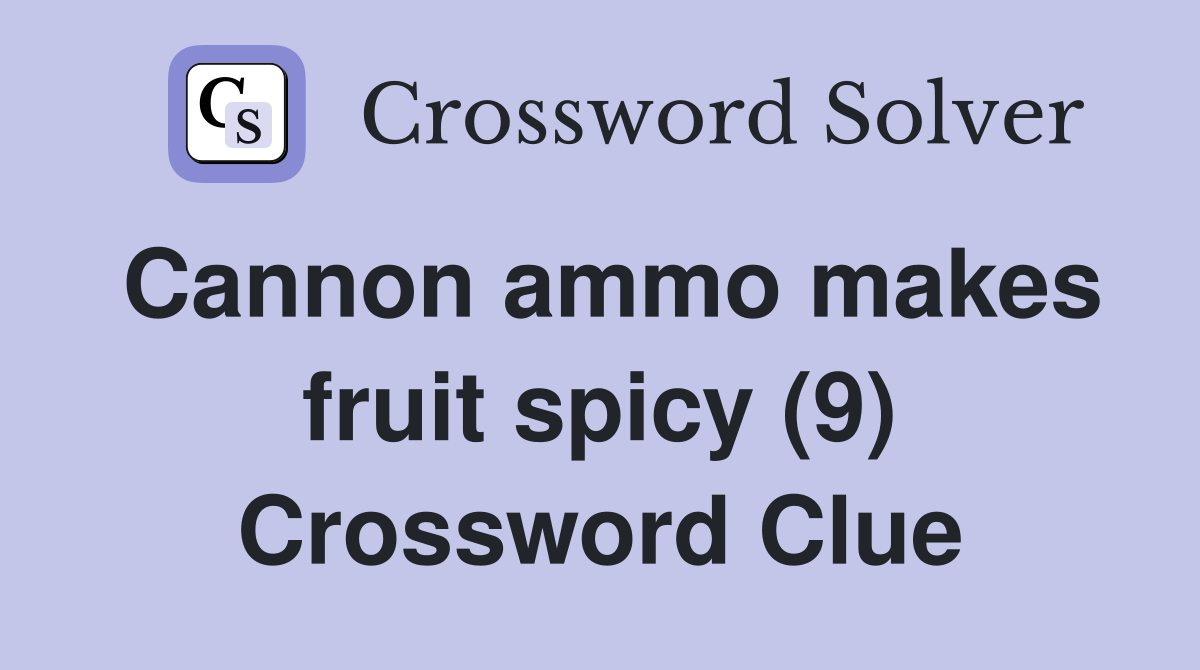 Cannon ammo makes fruit spicy (9) Crossword Clue