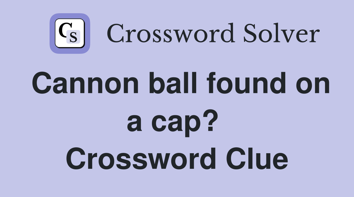 Cannon ball found on a cap?  Crossword Clue