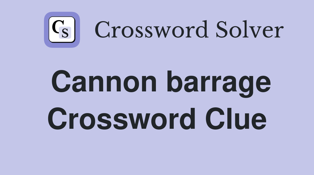 Cannon barrage Crossword Clue