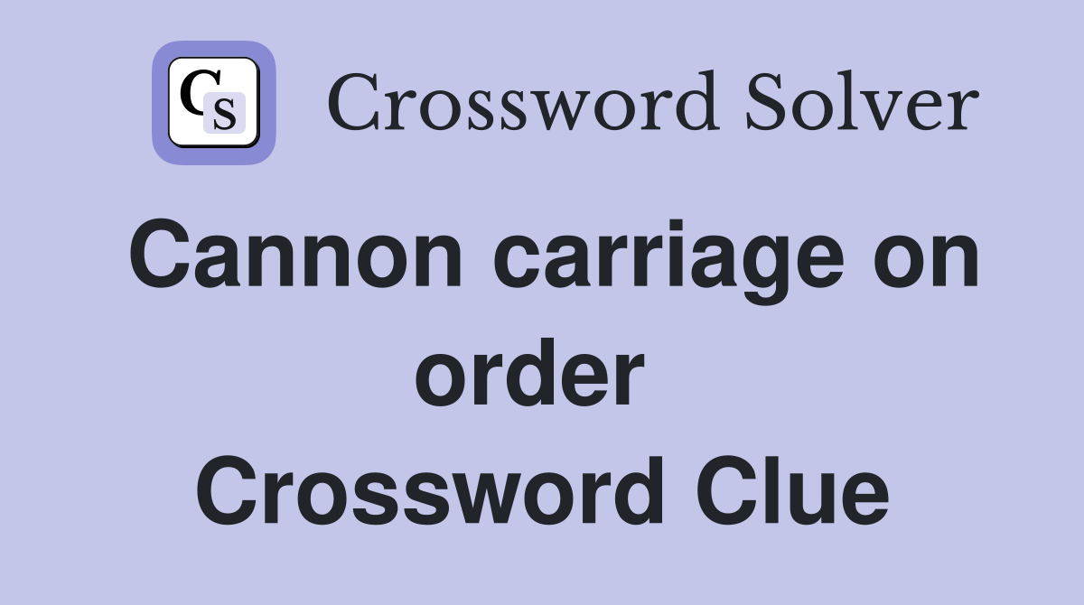 Cannon carriage on order  Crossword Clue