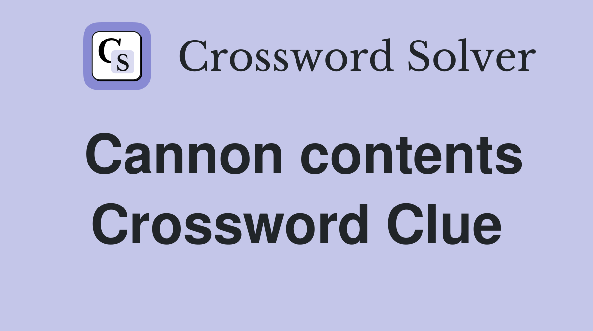Cannon contents Crossword Clue