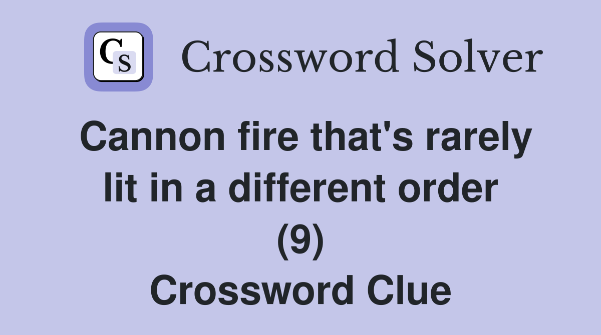 Cannon fire that's rarely lit in a different order (9) Crossword Clue
