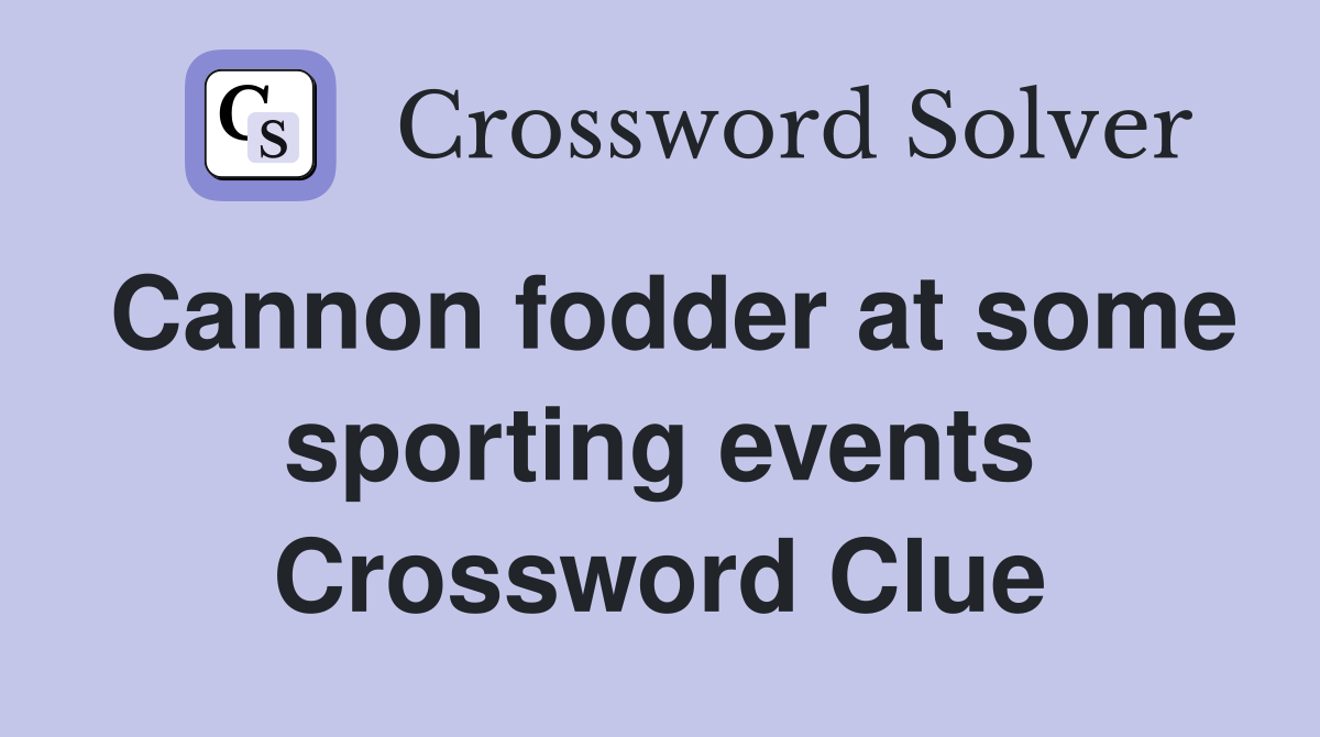 Cannon fodder at some sporting events Crossword Clue