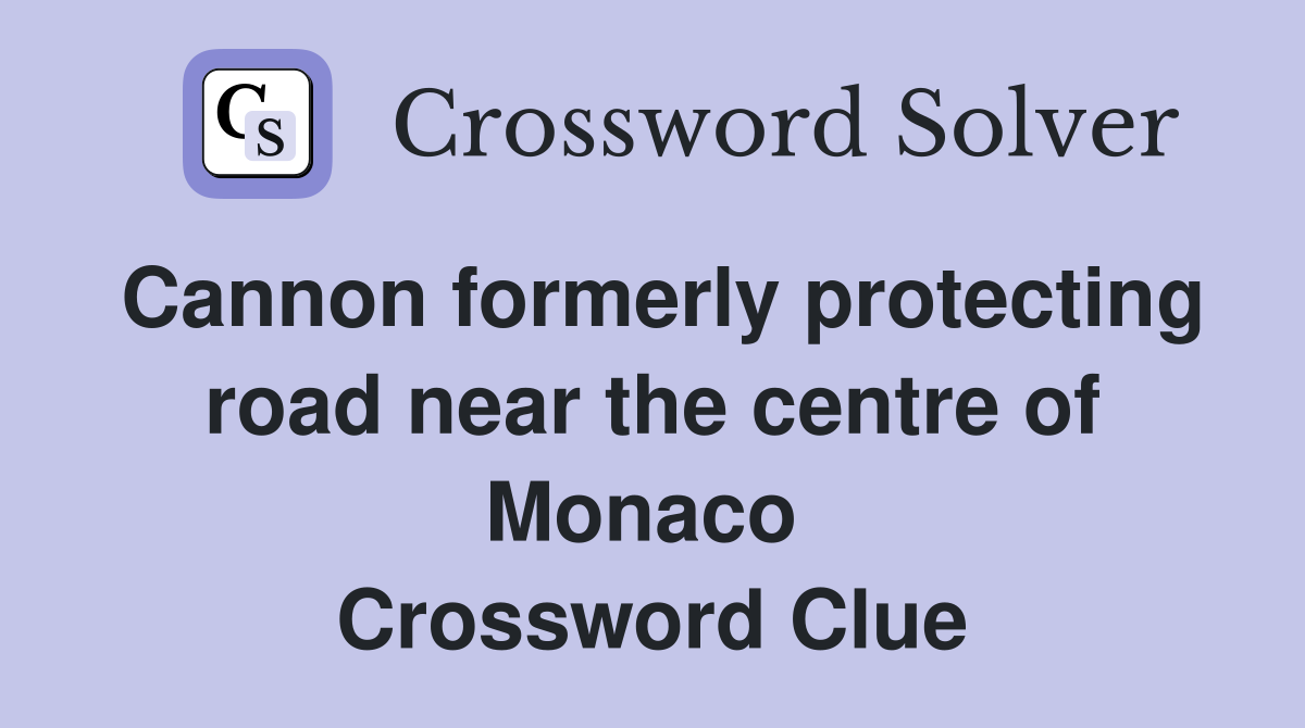 Cannon formerly protecting road near the centre of Monaco  Crossword Clue