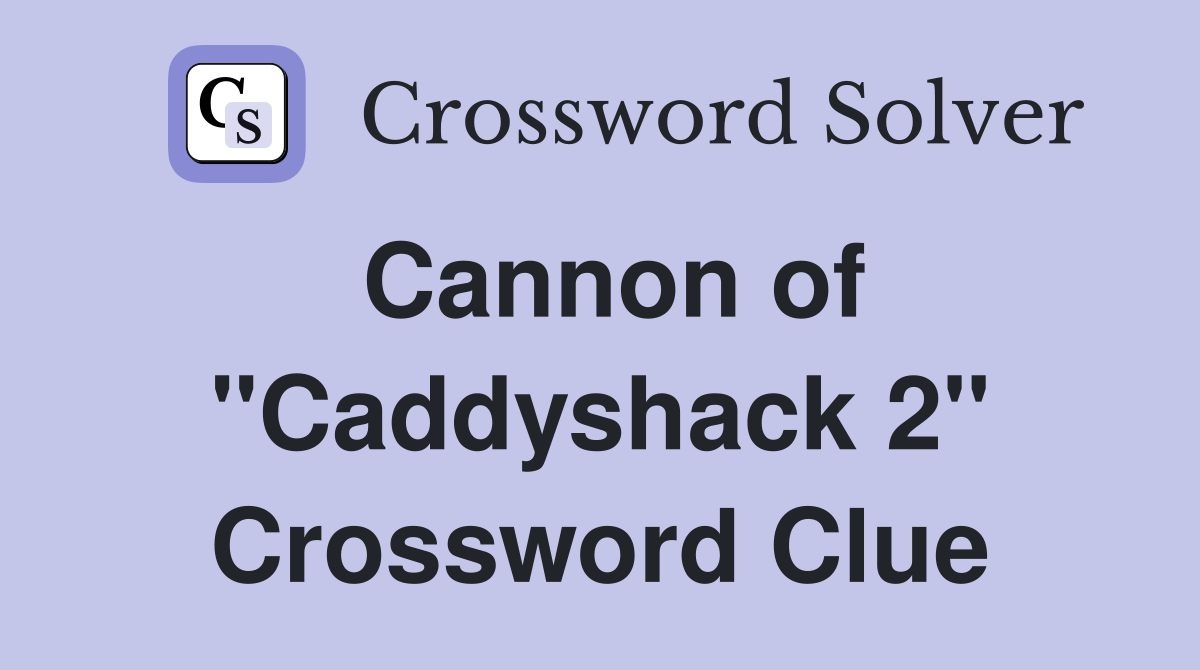 Cannon of "Caddyshack 2" Crossword Clue