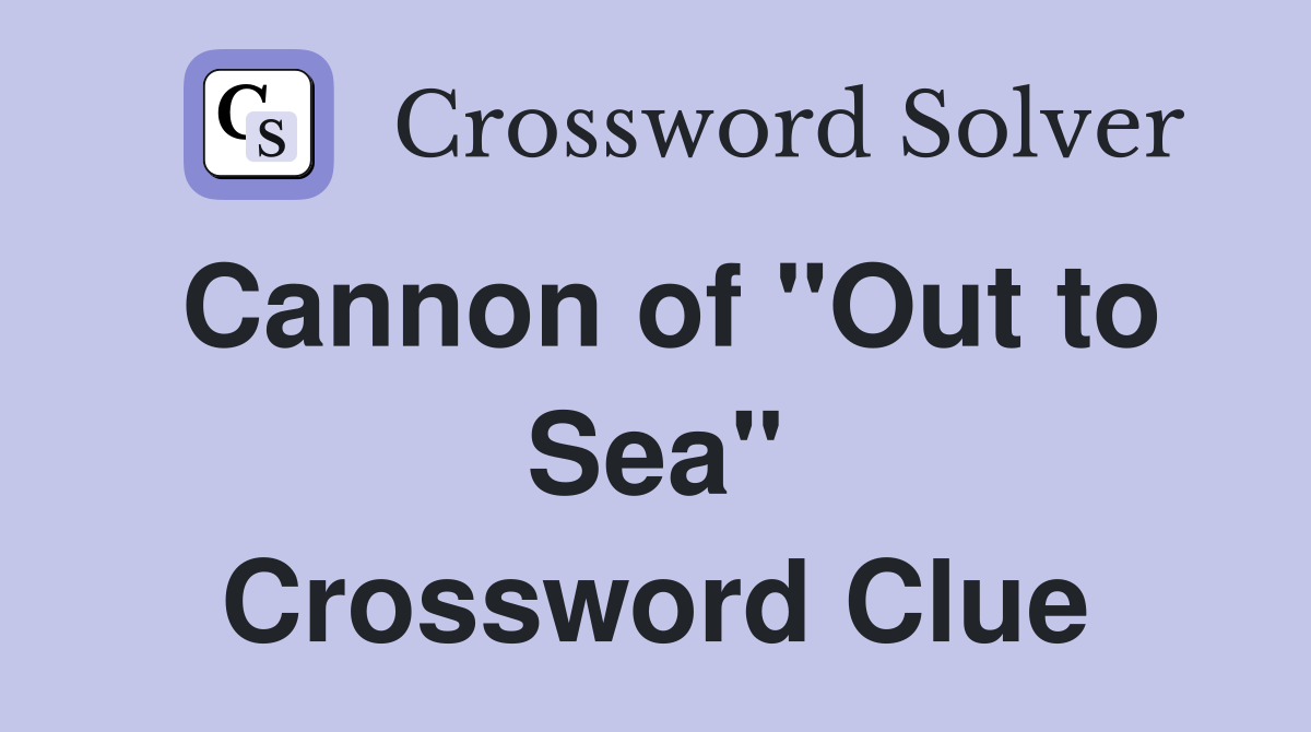 Cannon of "Out to Sea" Crossword Clue