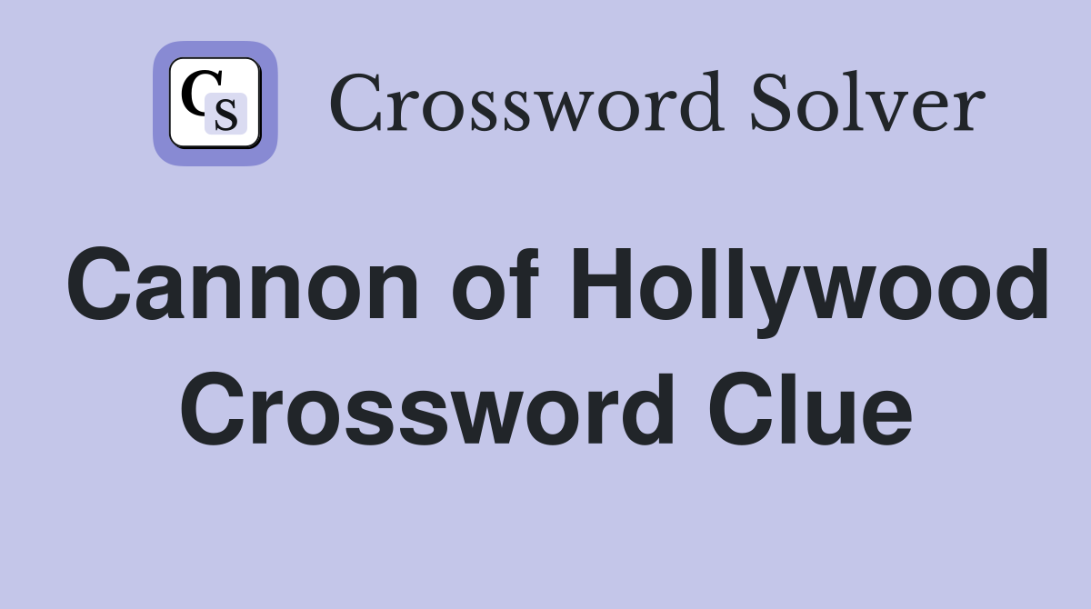 Cannon of Hollywood Crossword Clue