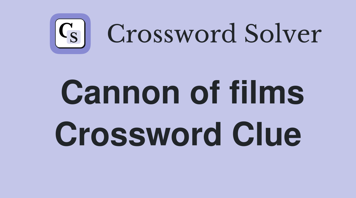 Cannon of films Crossword Clue