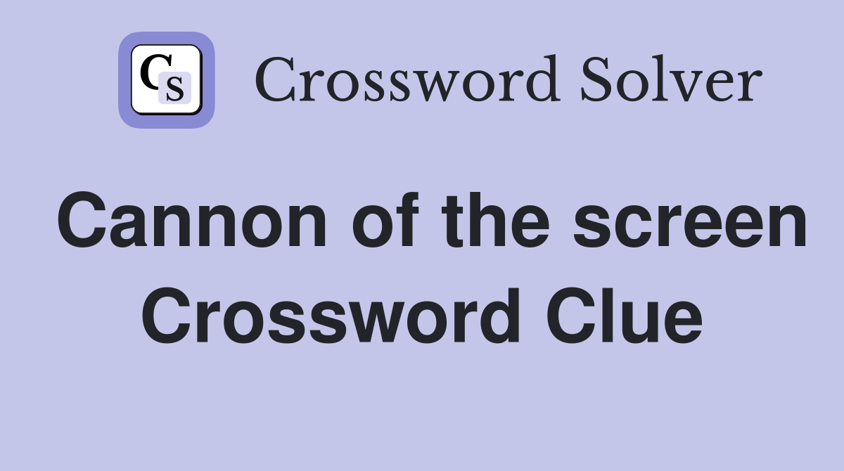 Cannon of the screen Crossword Clue