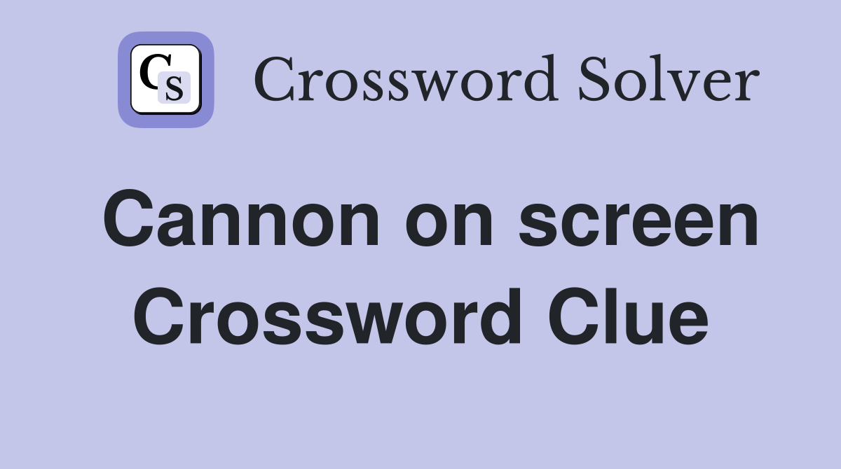 Cannon on screen Crossword Clue