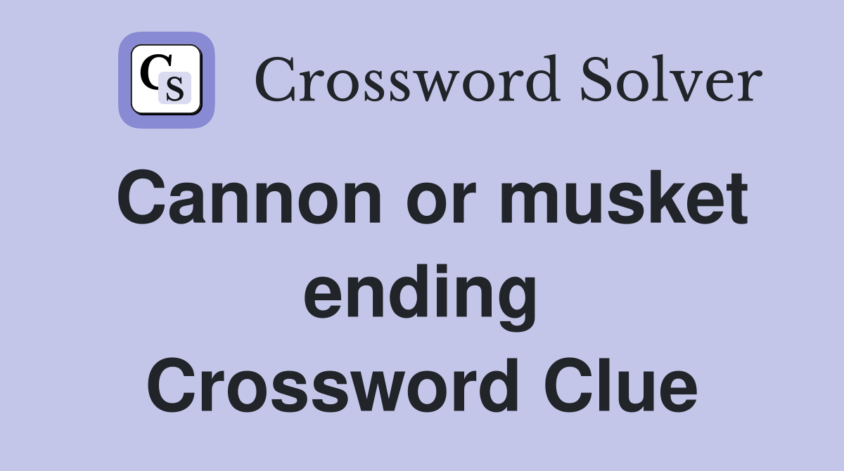 Cannon or musket ending Crossword Clue