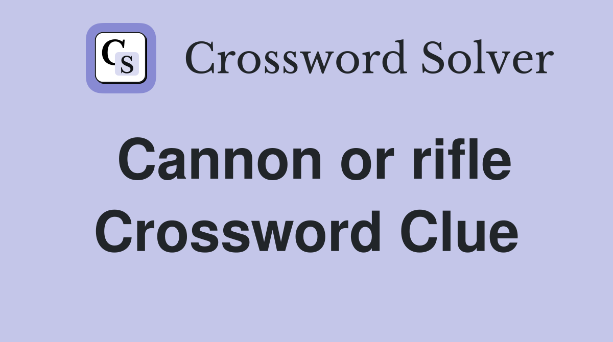 Cannon or rifle Crossword Clue