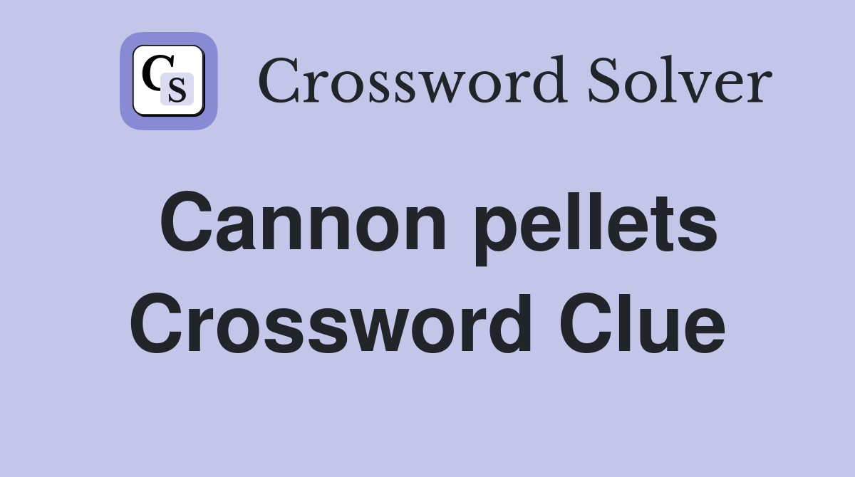 Cannon pellets Crossword Clue