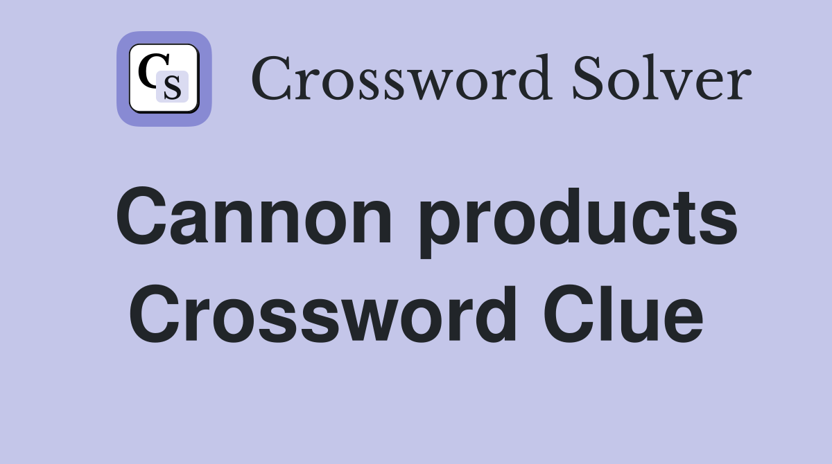 Cannon products Crossword Clue
