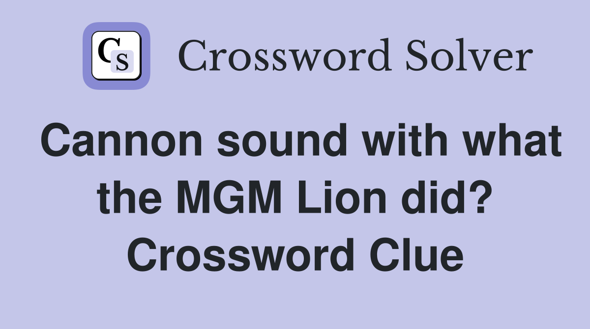 Cannon sound with what the MGM Lion did? Crossword Clue