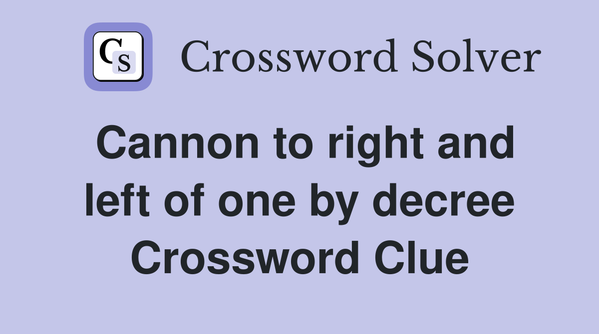 Cannon to right and left of one by decree Crossword Clue