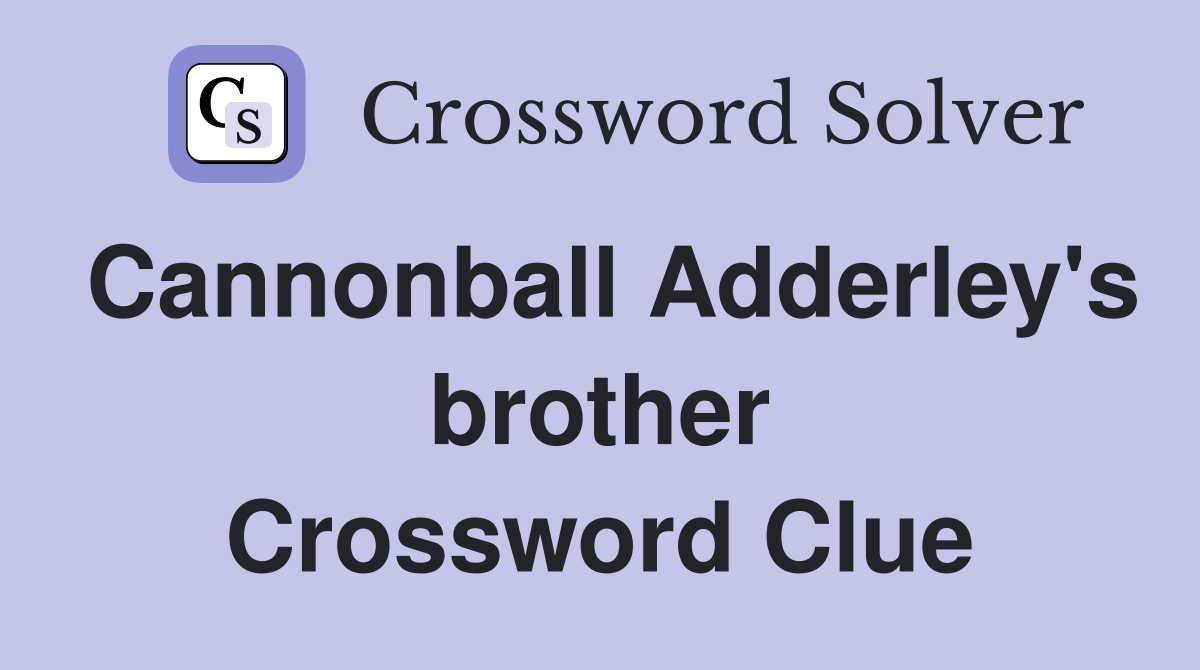 Cannonball Adderley's brother Crossword Clue