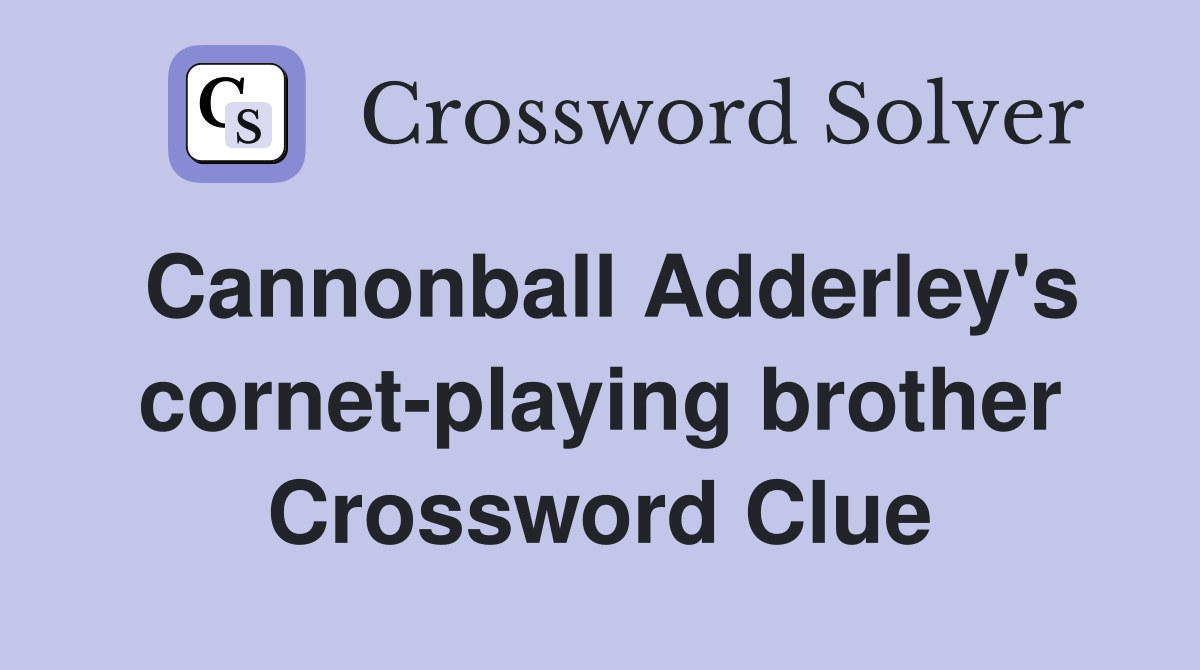 Cannonball Adderley's cornet-playing brother Crossword Clue