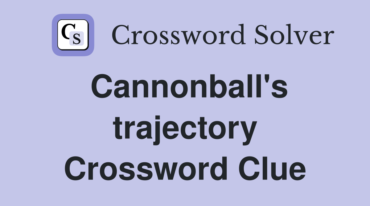 Cannonball's trajectory Crossword Clue