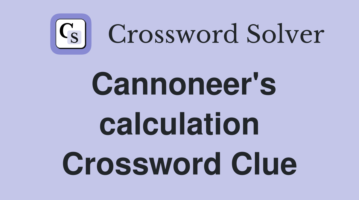 Cannoneer's calculation Crossword Clue