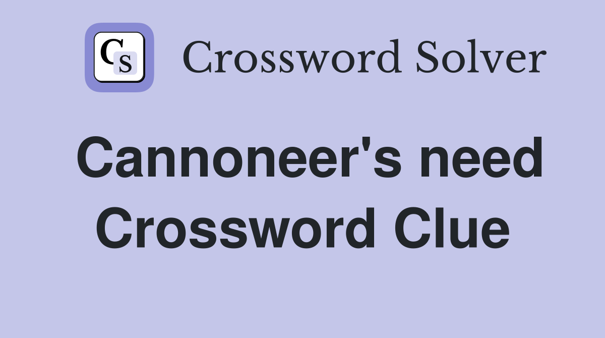 Cannoneer's need Crossword Clue