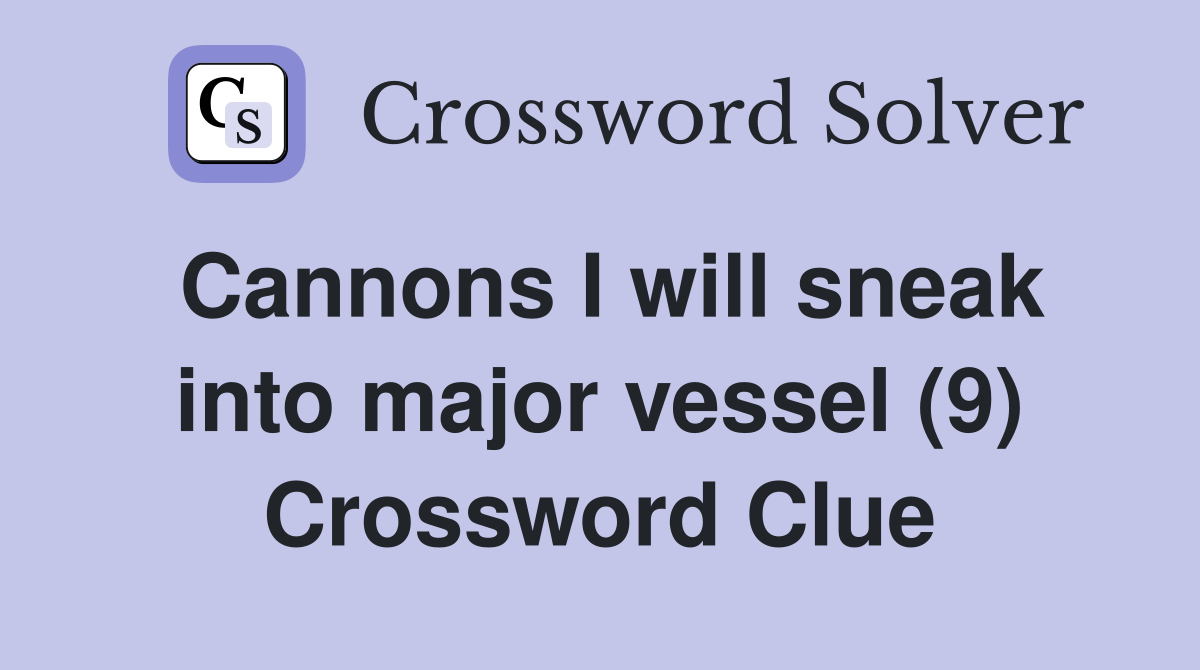 Cannons I will sneak into major vessel (9) Crossword Clue