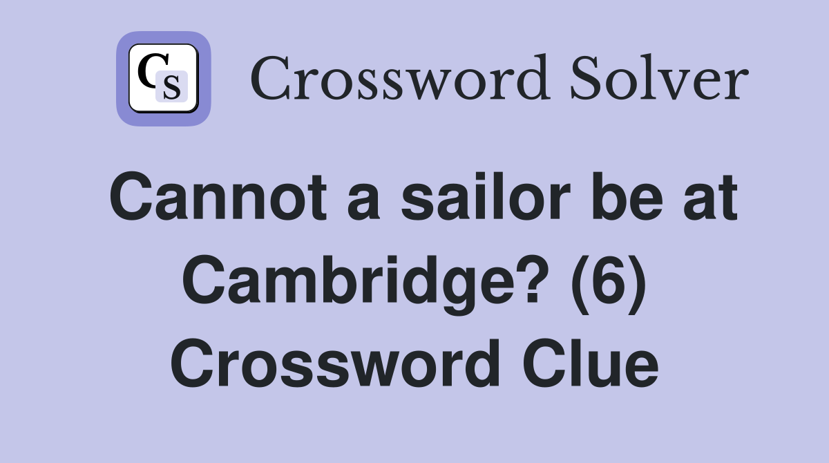 Cannot a sailor be at Cambridge? (6) Crossword Clue