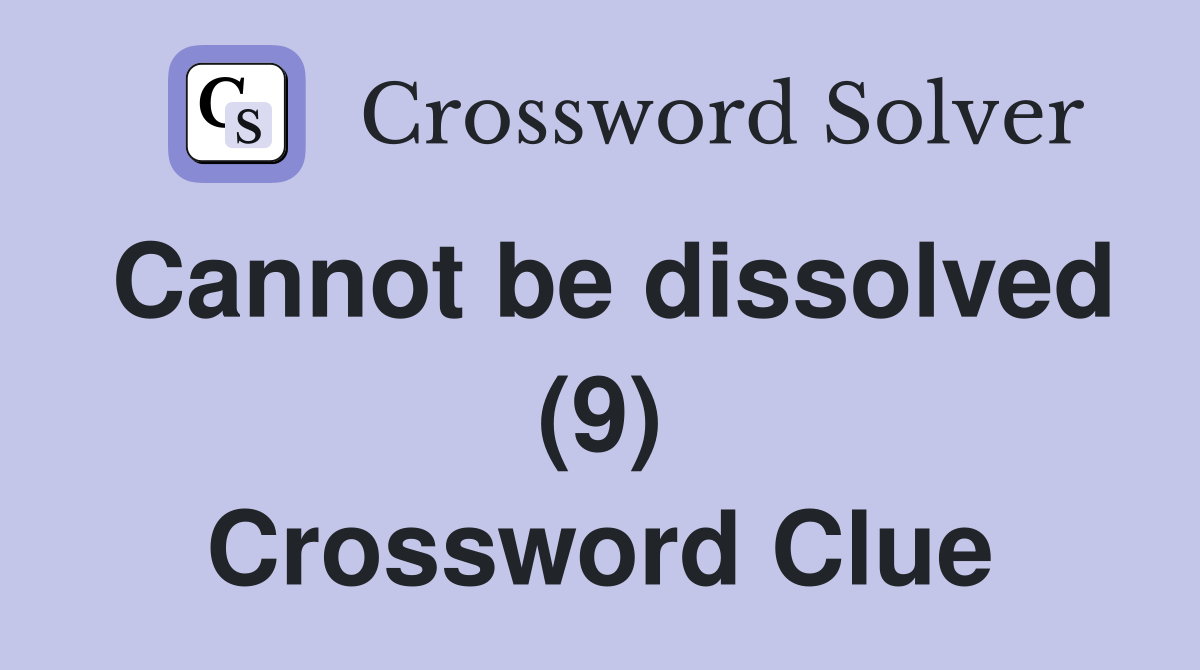 Cannot be dissolved (9) Crossword Clue