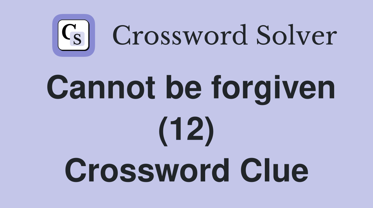Cannot be forgiven (12) Crossword Clue