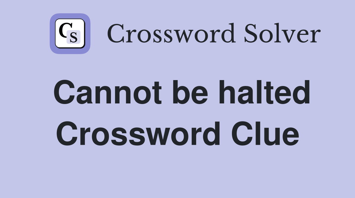Cannot be halted Crossword Clue