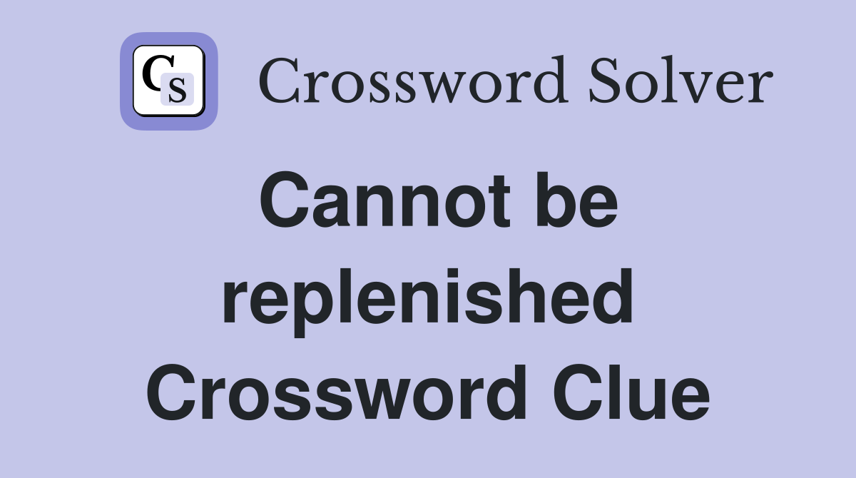 Cannot be replenished Crossword Clue