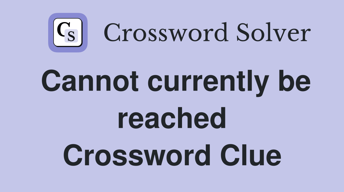 Cannot currently be reached Crossword Clue