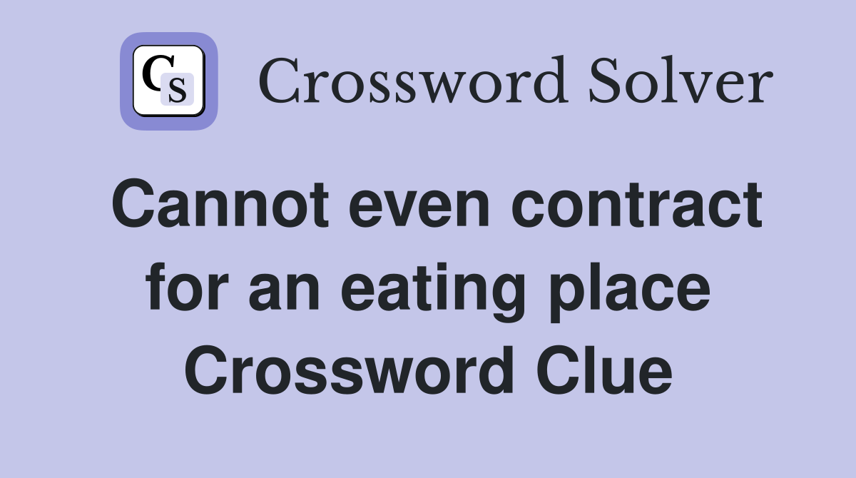 Cannot even contract for an eating place Crossword Clue